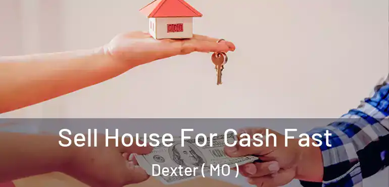  Sell House For Cash Fast Dexter ( MO )