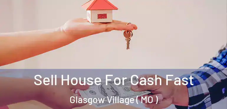  Sell House For Cash Fast Glasgow Village ( MO )