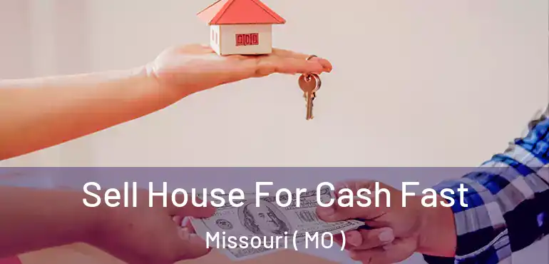  Sell House For Cash Fast Missouri ( MO )