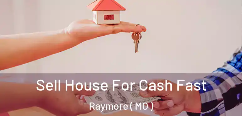 Sell House For Cash Fast Raymore ( MO )