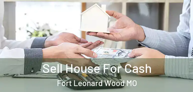  Sell House For Cash Fort Leonard Wood MO