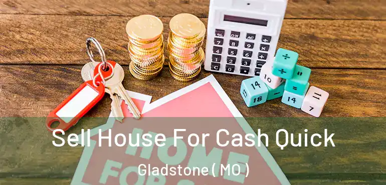  Sell House For Cash Quick Gladstone ( MO )