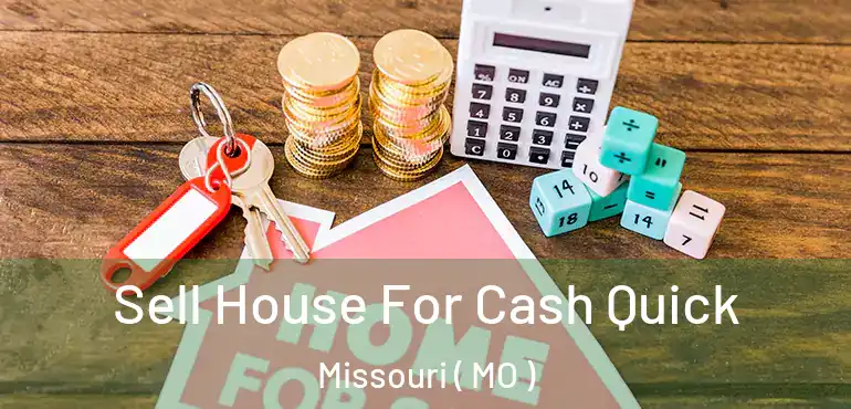  Sell House For Cash Quick Missouri ( MO )