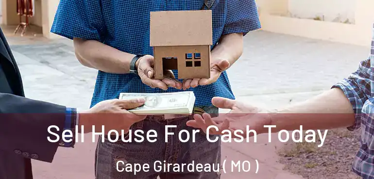  Sell House For Cash Today Cape Girardeau ( MO )