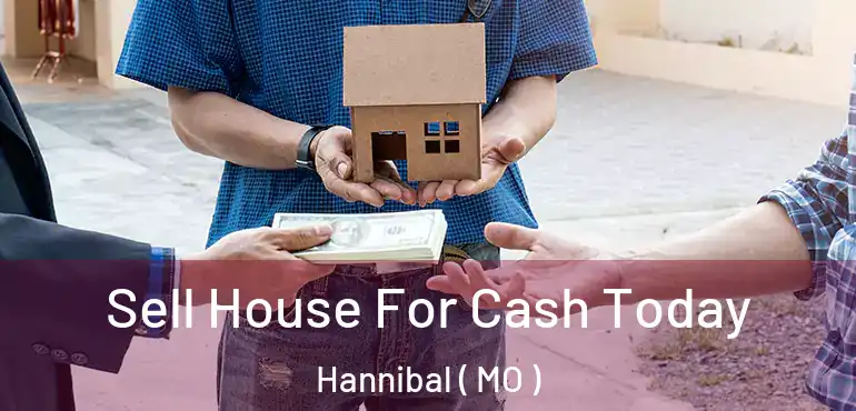  Sell House For Cash Today Hannibal ( MO )