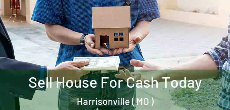  Sell House For Cash Today Harrisonville ( MO )