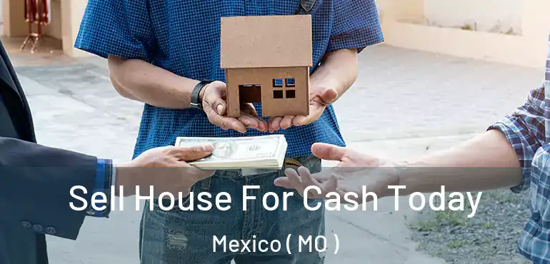  Sell House For Cash Today Mexico ( MO )