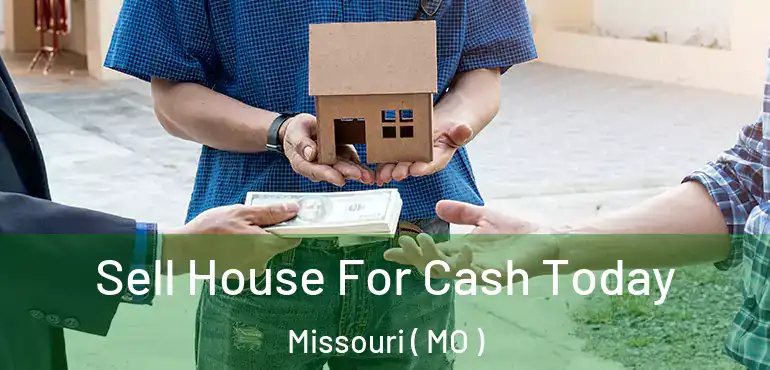  Sell House For Cash Today Missouri ( MO )