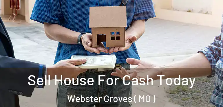  Sell House For Cash Today Webster Groves ( MO )