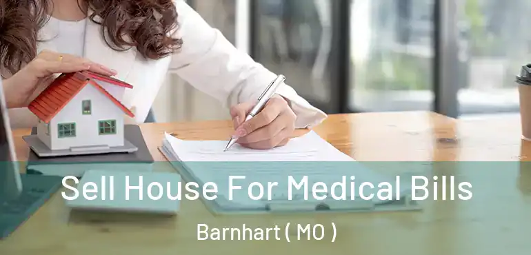  Sell House For Medical Bills Barnhart ( MO )