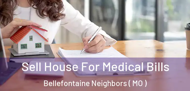  Sell House For Medical Bills Bellefontaine Neighbors ( MO )