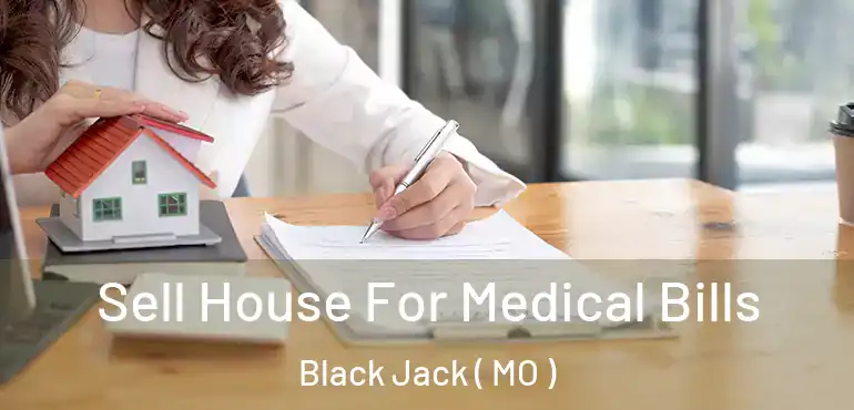  Sell House For Medical Bills Black Jack ( MO )