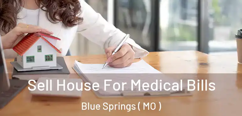  Sell House For Medical Bills Blue Springs ( MO )