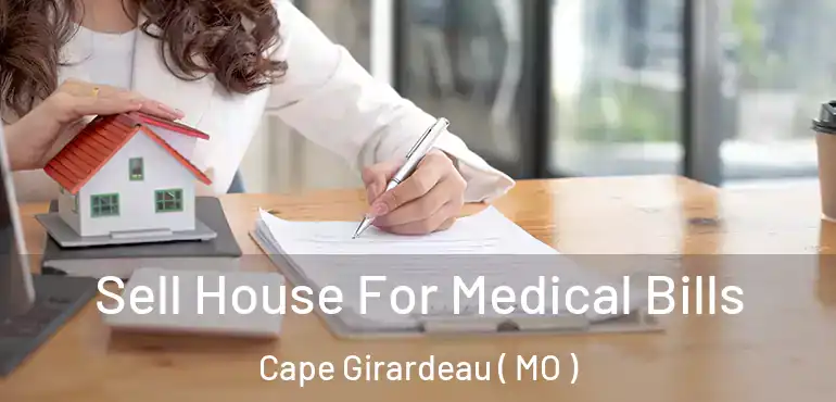  Sell House For Medical Bills Cape Girardeau ( MO )