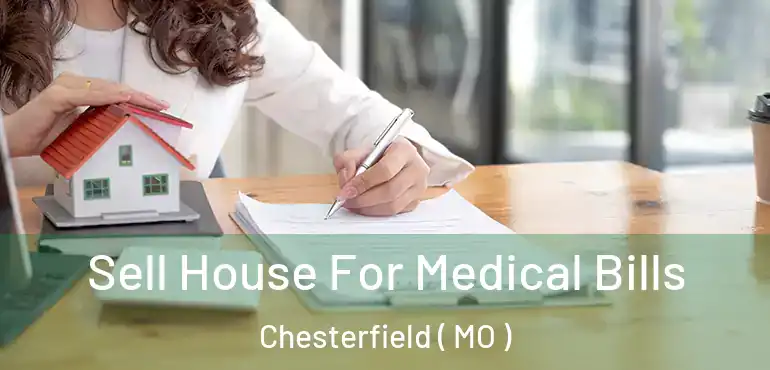  Sell House For Medical Bills Chesterfield ( MO )