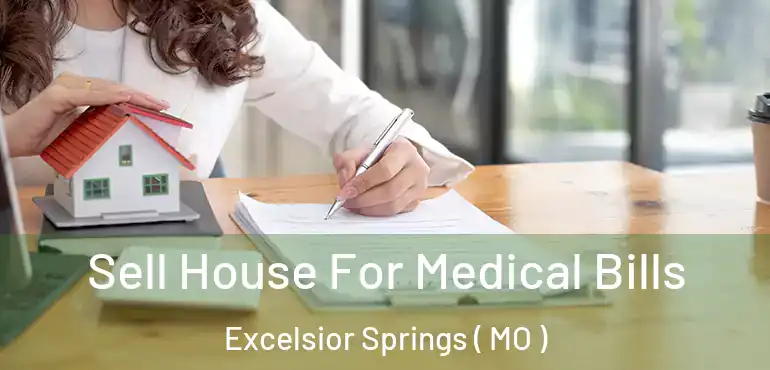  Sell House For Medical Bills Excelsior Springs ( MO )