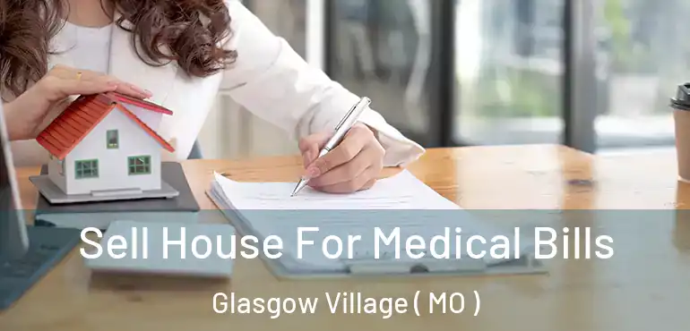  Sell House For Medical Bills Glasgow Village ( MO )