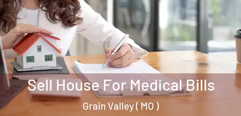  Sell House For Medical Bills Grain Valley ( MO )