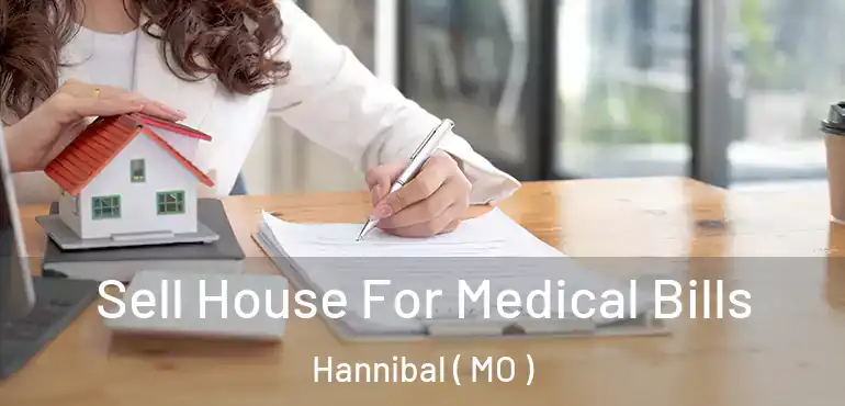  Sell House For Medical Bills Hannibal ( MO )