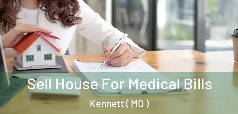  Sell House For Medical Bills Kennett ( MO )