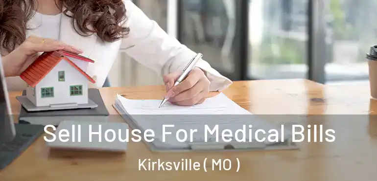  Sell House For Medical Bills Kirksville ( MO )