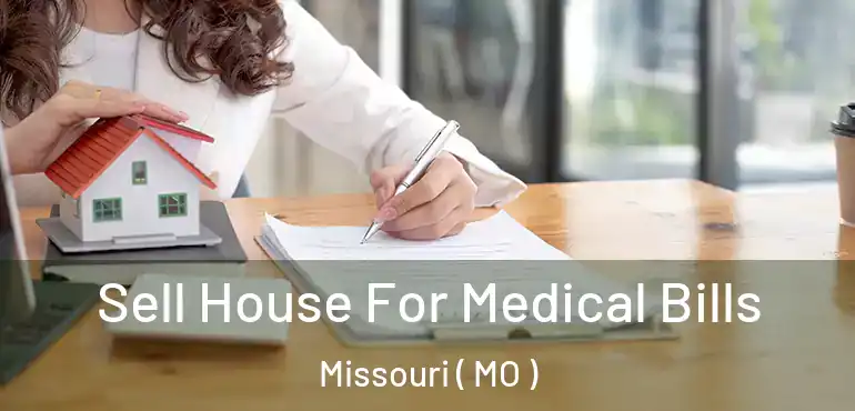  Sell House For Medical Bills Missouri ( MO )
