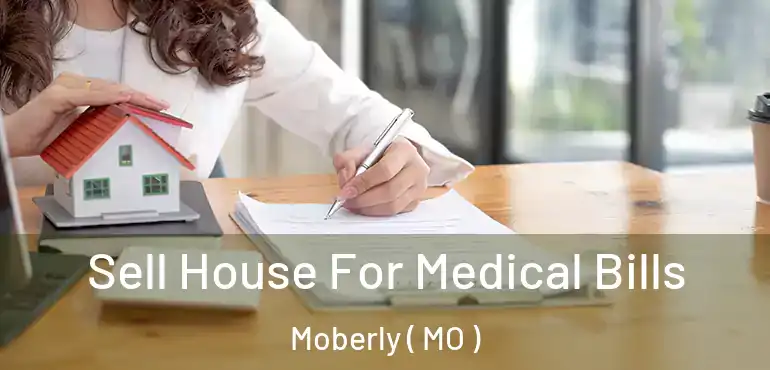  Sell House For Medical Bills Moberly ( MO )