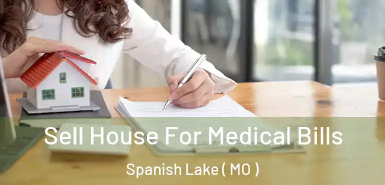  Sell House For Medical Bills Spanish Lake ( MO )