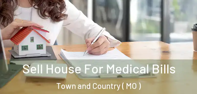  Sell House For Medical Bills Town and Country ( MO )