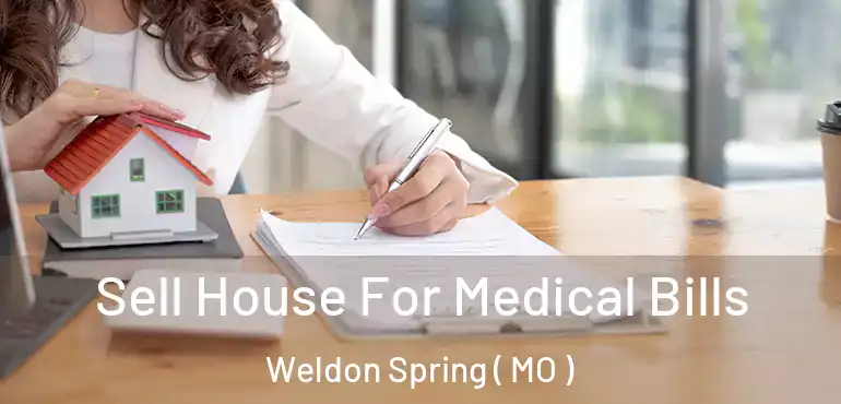  Sell House For Medical Bills Weldon Spring ( MO )