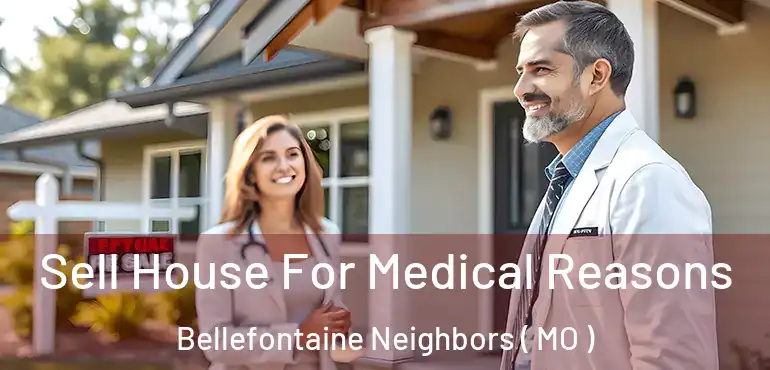  Sell House For Medical Reasons Bellefontaine Neighbors ( MO )