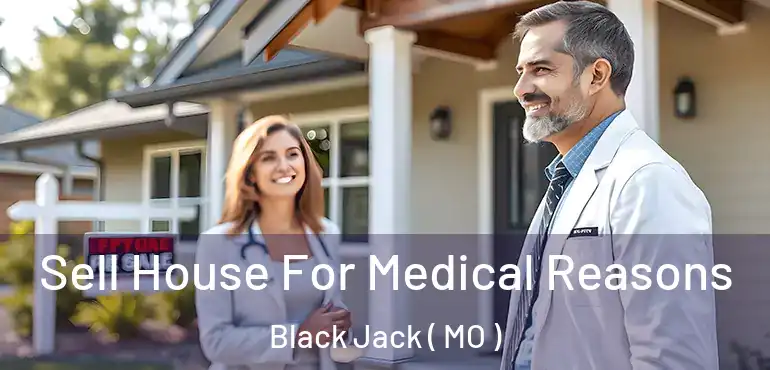  Sell House For Medical Reasons Black Jack ( MO )