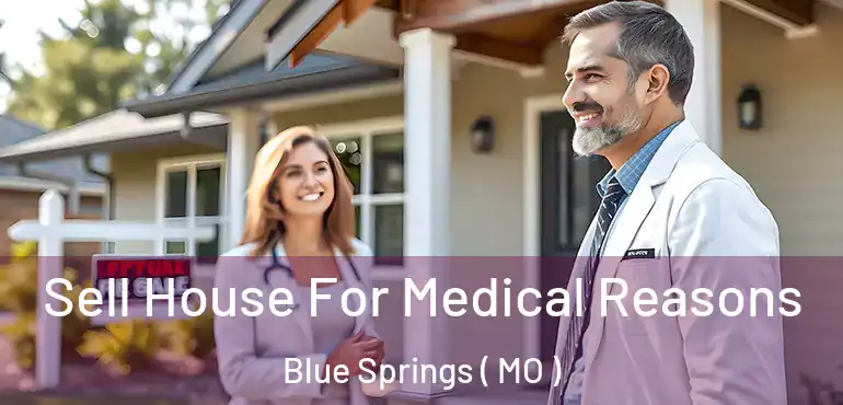  Sell House For Medical Reasons Blue Springs ( MO )