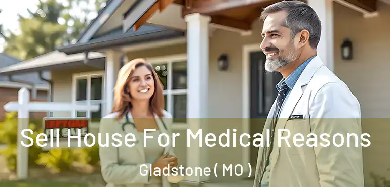  Sell House For Medical Reasons Gladstone ( MO )