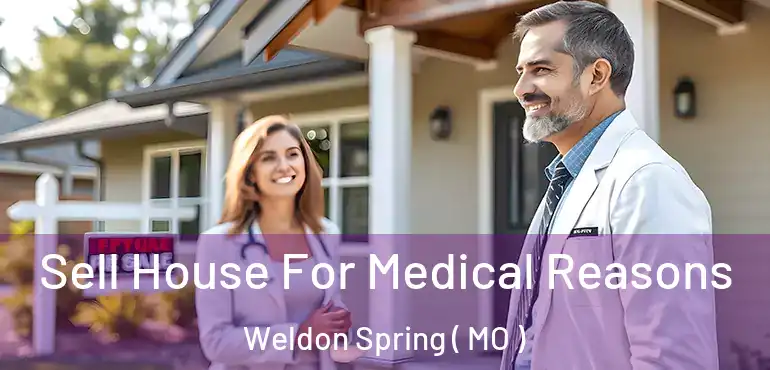  Sell House For Medical Reasons Weldon Spring ( MO )