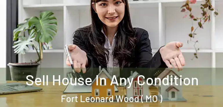  Sell House In Any Condition Fort Leonard Wood ( MO )