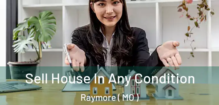  Sell House In Any Condition Raymore ( MO )