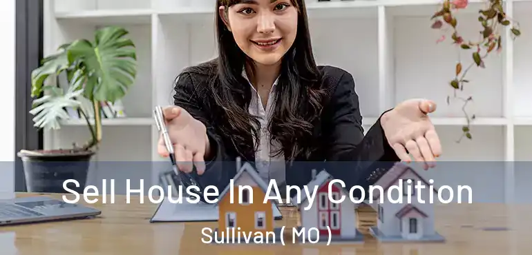  Sell House In Any Condition Sullivan ( MO )