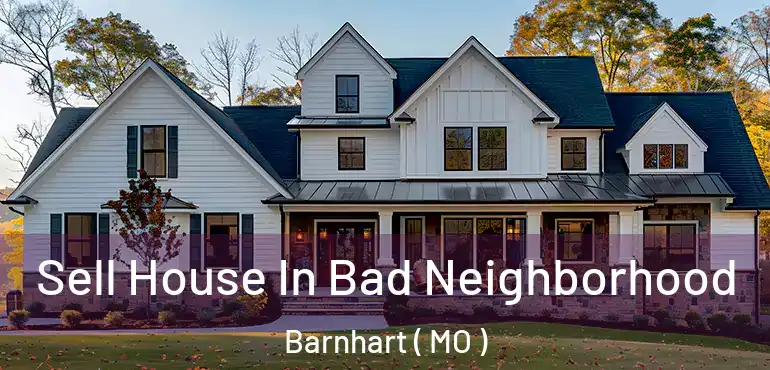  Sell House In Bad Neighborhood Barnhart ( MO )
