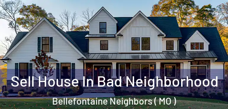  Sell House In Bad Neighborhood Bellefontaine Neighbors ( MO )