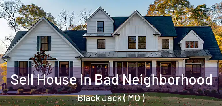  Sell House In Bad Neighborhood Black Jack ( MO )