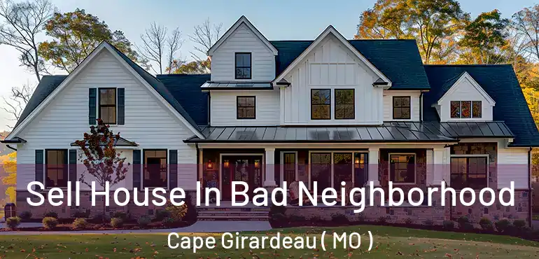  Sell House In Bad Neighborhood Cape Girardeau ( MO )