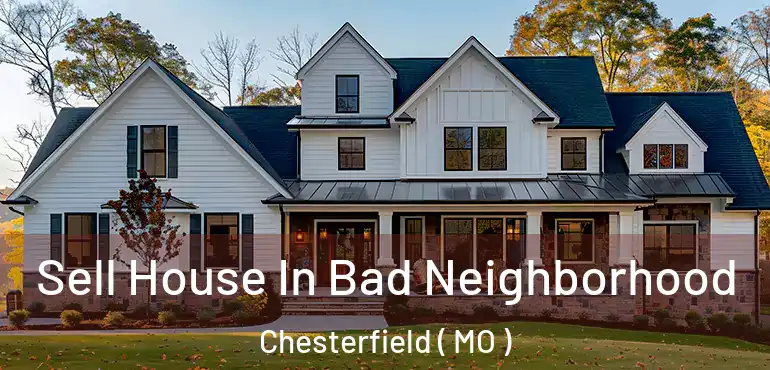  Sell House In Bad Neighborhood Chesterfield ( MO )