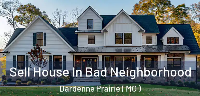  Sell House In Bad Neighborhood Dardenne Prairie ( MO )