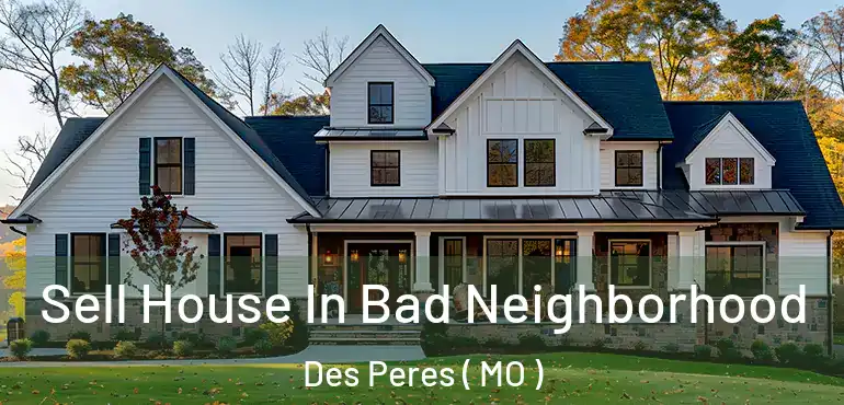  Sell House In Bad Neighborhood Des Peres ( MO )