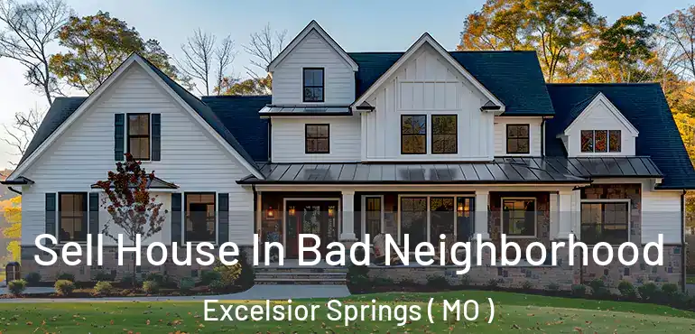  Sell House In Bad Neighborhood Excelsior Springs ( MO )