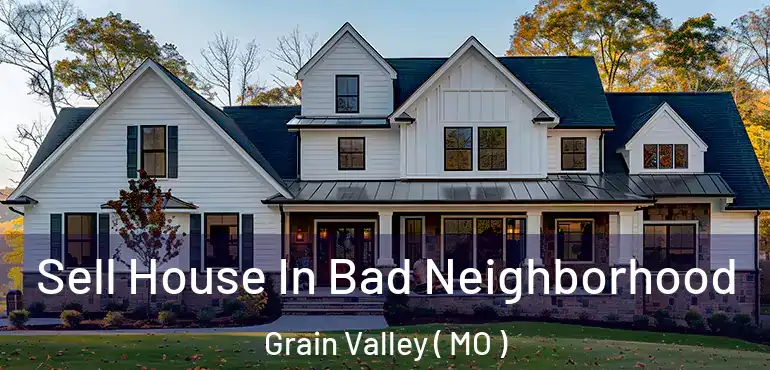  Sell House In Bad Neighborhood Grain Valley ( MO )