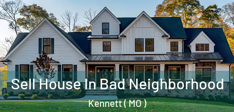  Sell House In Bad Neighborhood Kennett ( MO )