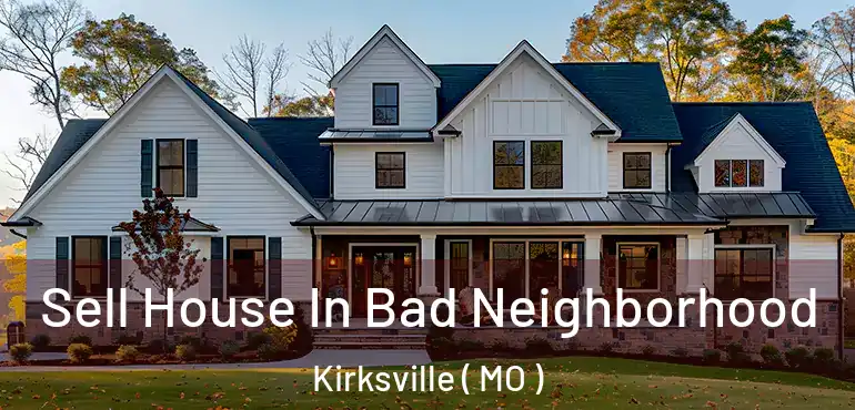  Sell House In Bad Neighborhood Kirksville ( MO )