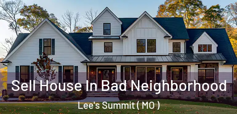  Sell House In Bad Neighborhood Lee's Summit ( MO )